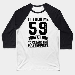 It Took Me 59 Years To Create This Masterpiece 59th Birthday Baseball T-Shirt